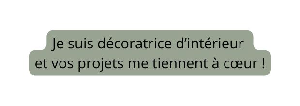 Je suis décoratrice d intérieur et vos projets me tiennent à cœur